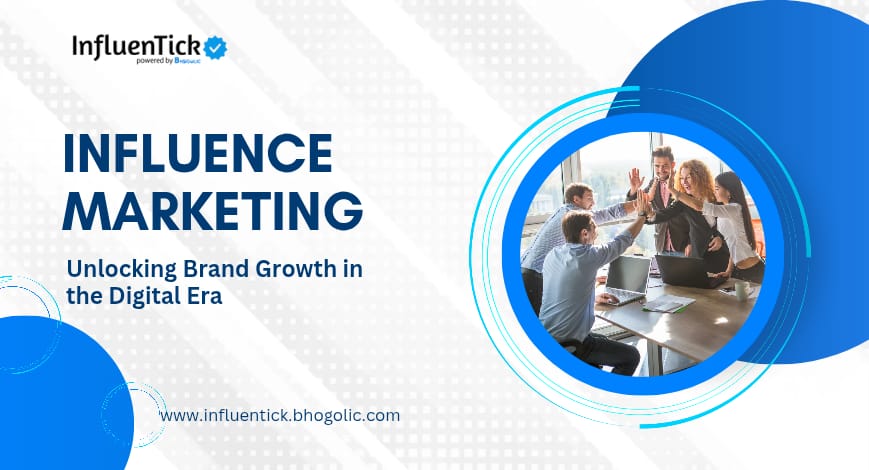 Influencer Marketing: Unlocking Brand Growth In The Digital Era